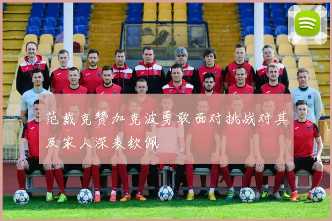 范戴克赞加克波勇敢面对挑战对其及家人深表钦佩