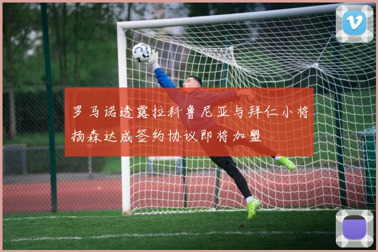 罗马诺透露拉科鲁尼亚与拜仁小将扬森达成签约协议即将加盟