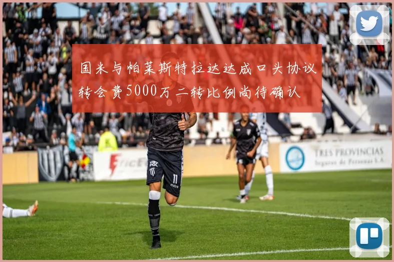 国米与帕莱斯特拉达达成口头协议转会费5000万二转比例尚待确认