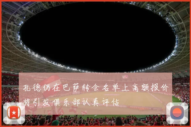 孔德仍在巴萨转会名单上高额报价将引发俱乐部认真评估